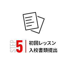 STEP5 | 初回レッスン入校書類提出